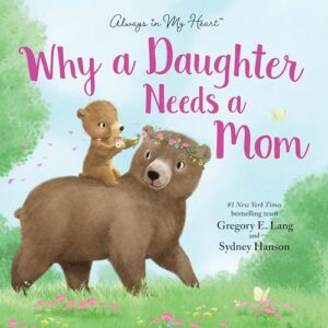 Why a Daughter Needs a Mom: Celebrate Your Special Mother Daughter Bon…